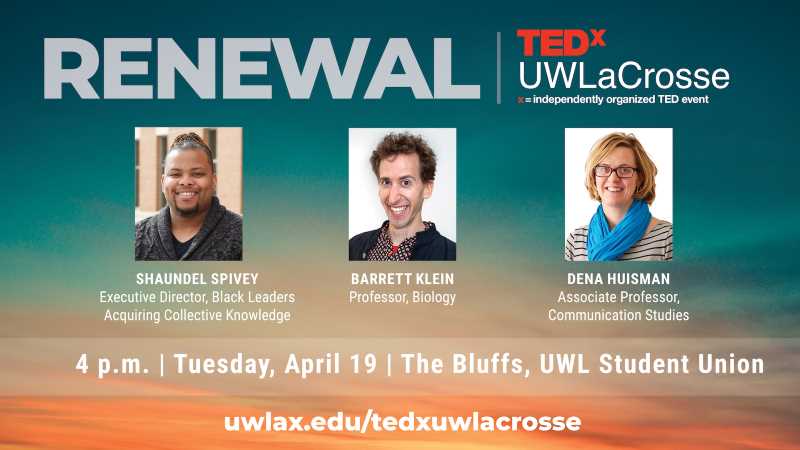 TEDxUWLaCrosse will explore the theme of renewal at 4 p.m. Tuesday, April 19, in The Bluffs, Student Union at UWL.