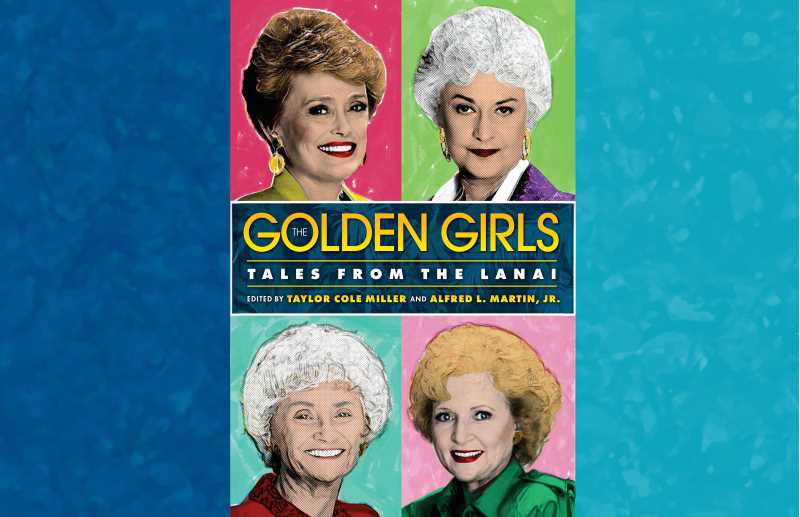Cover of The Golden Girls: Tales from the Lanai, co-edited by UW–La Crosse Assistant Professor of Media Studies Taylor Cole Miller and Alfred L. Martin Jr.