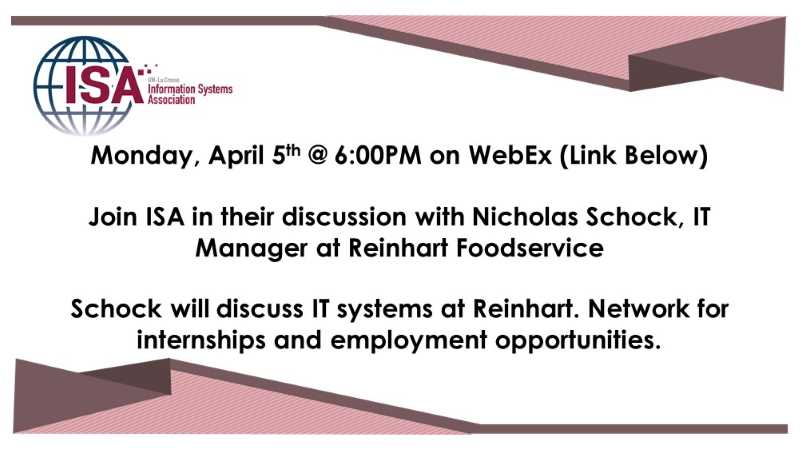 Monday, April 5th @ 6:00PM on WebEx (Link Below)
Join ISA in their discussion with Nicholas Schock, IT Manager at Reinhart Foodservice
Schock will discuss IT systems at Reinhart. Network for internships and employment opportunities.
