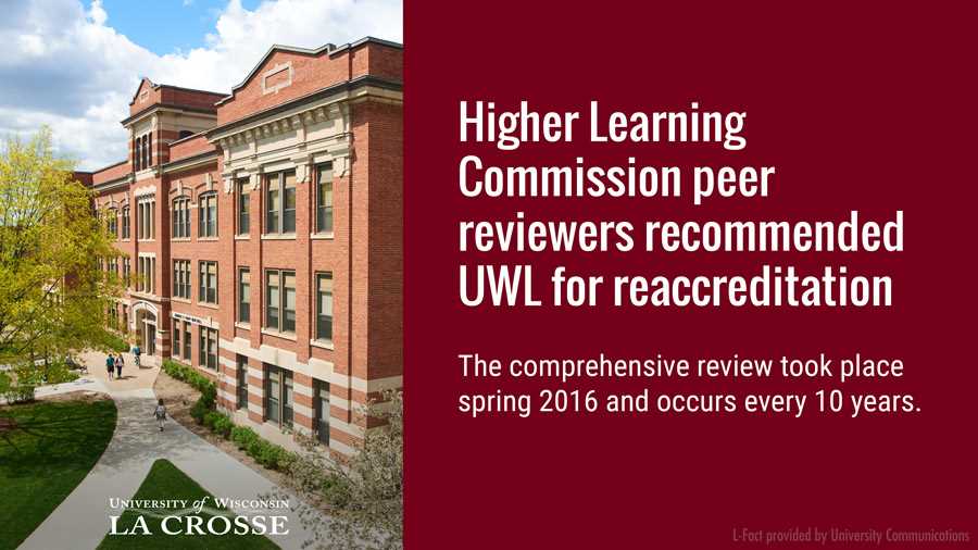 Higher Learning Commission peer reviewers recommended UWL for reaccreditation following a spring 2016 campus visit to ensure standards. The comprehensive review occurs every 10 years.