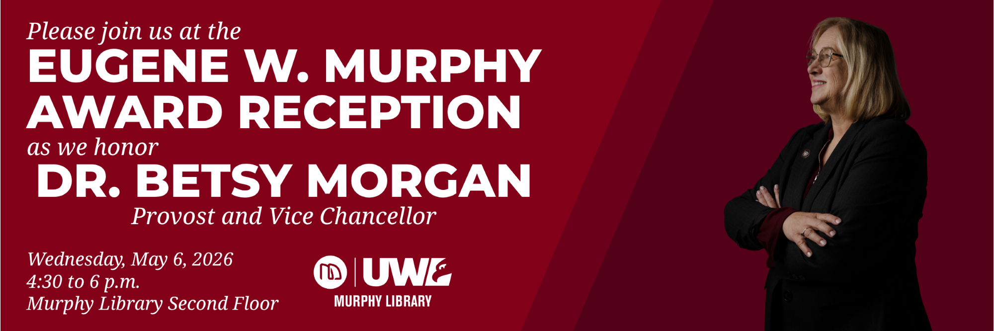 Please join us at the EUGENE W. MURPHY AWARD RECEPTION as we honor DR. BETSY MORGAN Provost and Vice Chancellor

Wednesday, May 6, 2026
4:30 to 6 p.m.
Murphy Library Second Floor