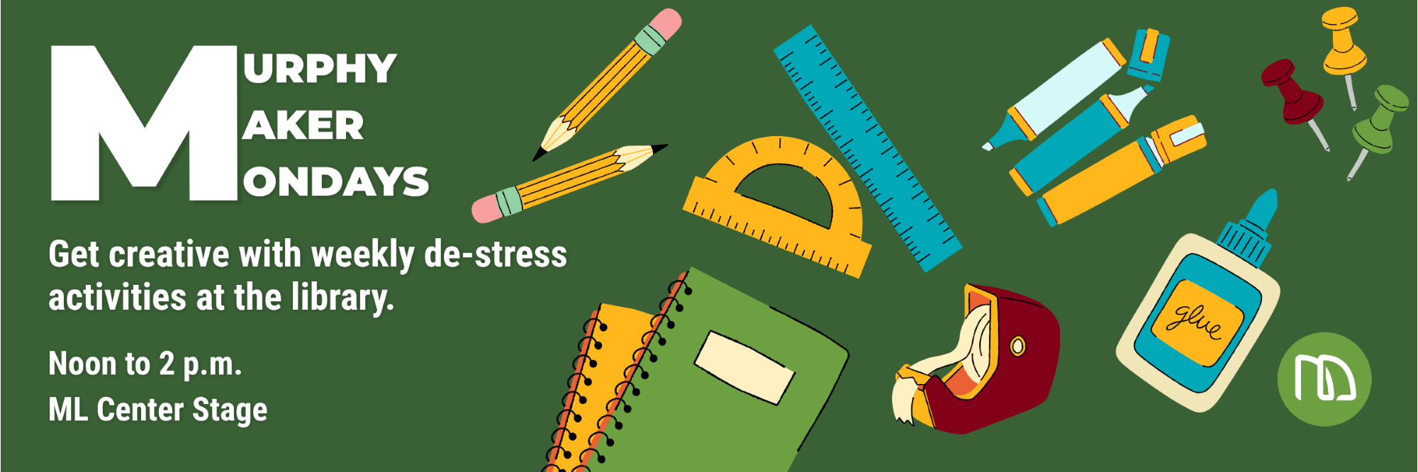 MURPHY MAKER MONDAYS

Get creative with weekly de-stress activities at the library.
Noon to 2 p.m.
ML Center Stage